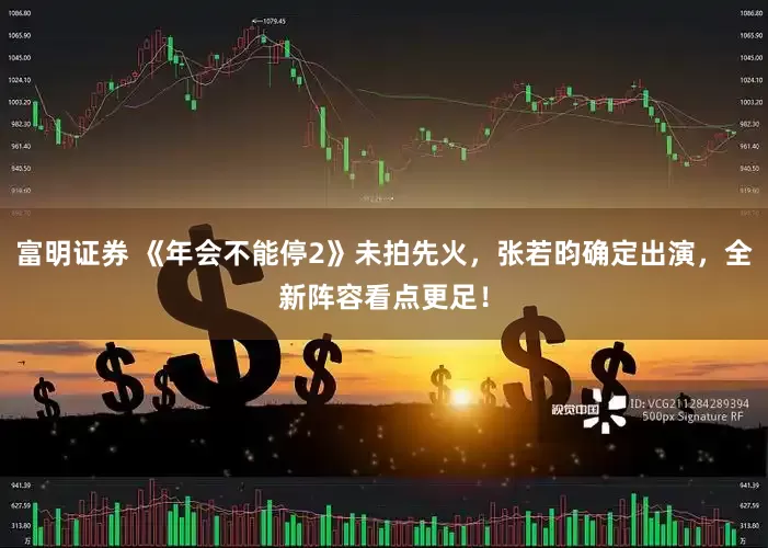 富明证券 《年会不能停2》未拍先火，张若昀确定出演，全新阵容看点更足！